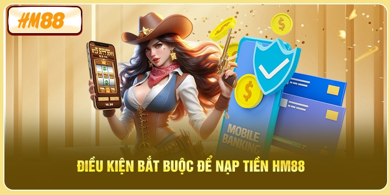Điều kiện bắt buộc để nạp tiền HM88