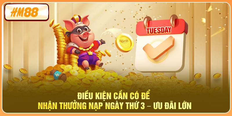 Điều kiện cần có để nhận Thưởng Nạp Ngày Thứ 3 – Ưu Đãi Lớn