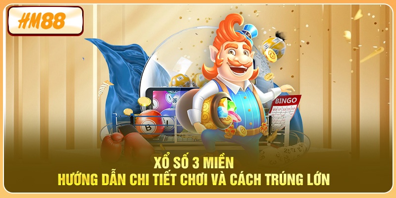 Xổ Số 3 Miền - Hướng Dẫn Chi Tiết Cách Trúng Lớn Tại HM88