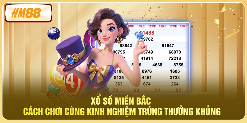 Xổ Số Miền Bắc – Cách Chơi Cùng Kinh Nghiệm Trúng Thưởng Khủng